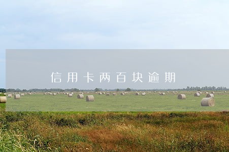 信用卡两百块逾期 信用卡两百块逾期