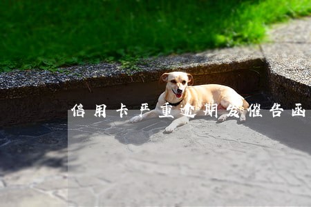 信用卡严重逾期发催告函 信用卡严重逾期发催告函