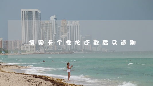 信用卡个性化还款后又逾期