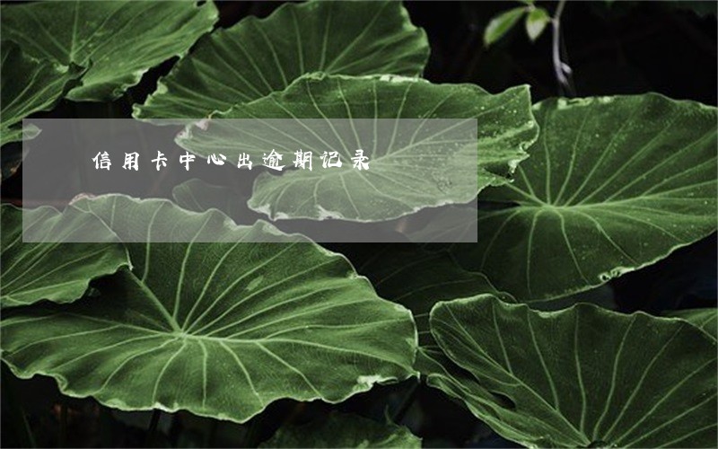 信用卡中心出逾期记录 信用卡中心出逾期记录
