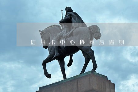 信用卡中心协商后逾期