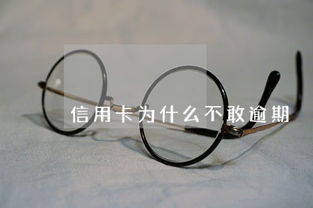 信用卡为什么不敢逾期 信用卡为什么不敢逾期