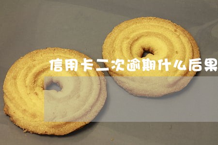 信用卡二次逾期什么后果 信用卡二次逾期什么后果