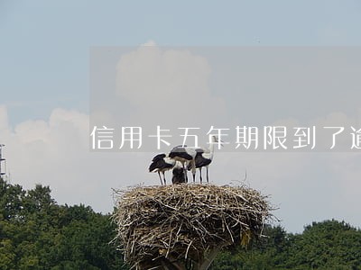 信用卡五年期限到了逾期了 信用卡五年期限到了逾期了
