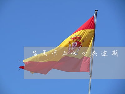 信用卡五级分类逾期 信用卡五级分类逾期