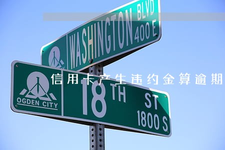 信用卡产生违约金算逾期吗 信用卡产生违约金算逾期吗