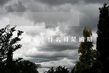 信用卡什么算是逾期 信用卡什么算是逾期
