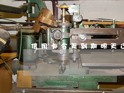 信用卡今天到期明天还算不算逾期 信用卡今天到期明天还算不算逾期