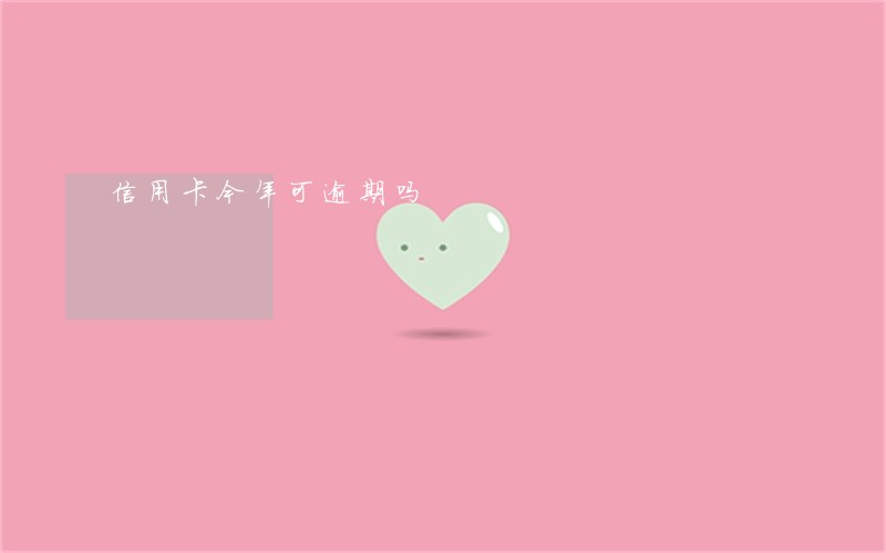 信用卡今年可逾期吗 信用卡今年可逾期吗