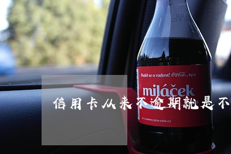 信用卡从来不逾期就是不提