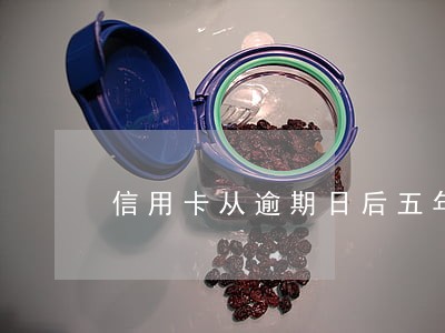 信用卡从逾期日后五年消吗 信用卡从逾期日后五年消吗