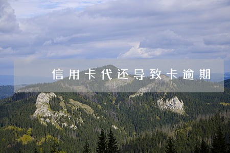 信用卡代还导致卡逾期 信用卡代还导致卡逾期