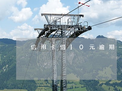 信用卡借10元逾期一天