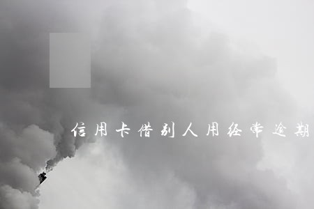 信用卡借别人用经常逾期