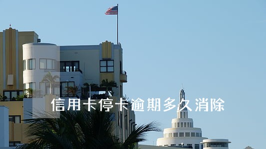信用卡停卡逾期多久消除 信用卡停卡逾期多久消除