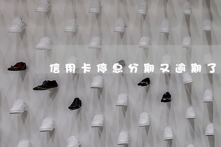 信用卡停息分期又逾期了怎么办 信用卡停息分期又逾期了怎么办