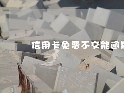 信用卡免费不交能逾期吗