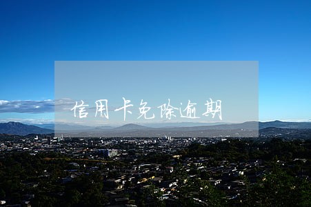 信用卡免除逾期 信用卡免除逾期