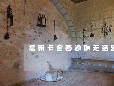 信用卡全面逾期无活路 信用卡全面逾期无活路