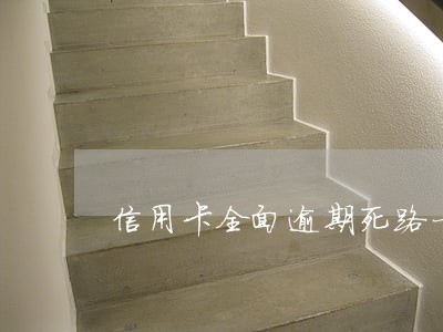 信用卡全面逾期死路一条 信用卡全面逾期死路一条