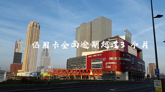 信用卡全面逾期超过3个月