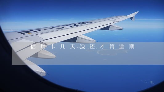信用卡几天没还才算逾期
