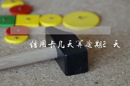 信用卡几天算逾期2天 信用卡几天算逾期2天