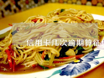 信用卡几次逾期算征信 信用卡几次逾期算征信