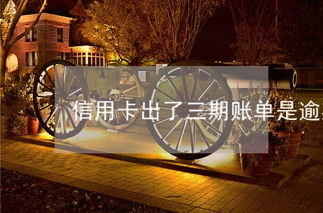 信用卡出了三期账单是逾期多久