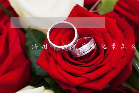 信用卡出现逾期记录怎么消 信用卡出现逾期记录怎么消