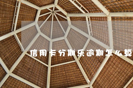 信用卡分期乐逾期怎么算 信用卡分期乐逾期怎么算