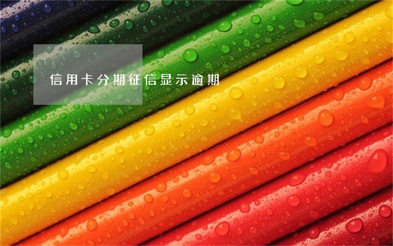 信用卡分期征信显示逾期 信用卡分期征信显示逾期