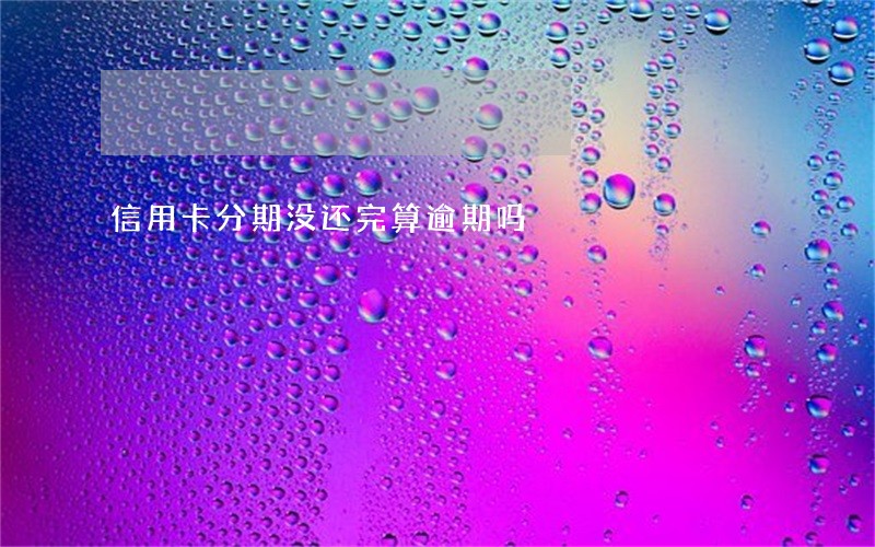 信用卡分期没还完算逾期吗