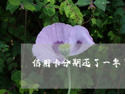 信用卡分期还了一年了现在逾期了 信用卡分期还了一年了现在逾期了