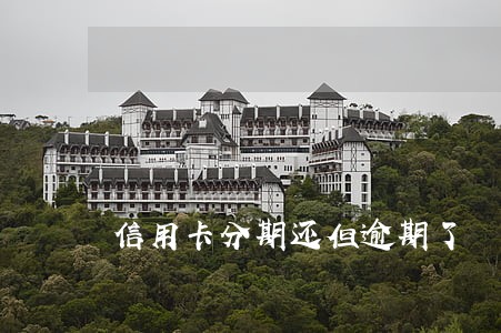 信用卡分期还但逾期了 信用卡分期还但逾期了