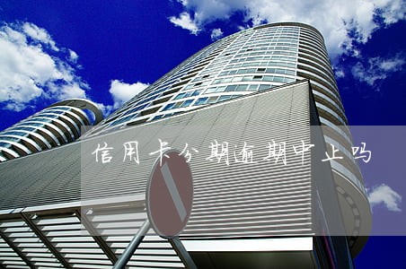 信用卡分期逾期中止吗 信用卡分期逾期中止吗