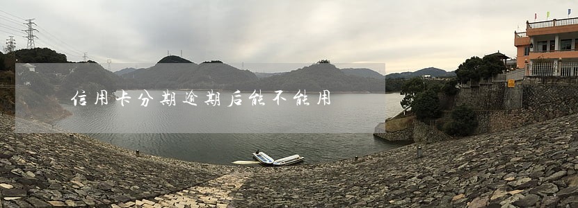 信用卡分期逾期后能不能用 信用卡分期逾期后能不能用