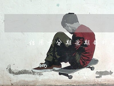信用卡分期逾期银行会怎么处理 信用卡分期逾期银行会怎么处理