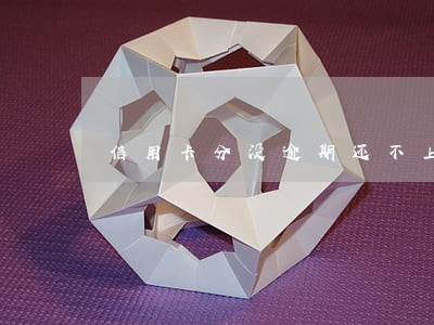 信用卡分没逾期还不上 信用卡分没逾期还不上