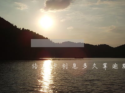 信用卡利息多久算逾期 信用卡利息多久算逾期