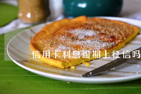 信用卡利息逾期上征信吗
