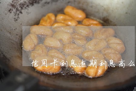 信用卡利息逾期利息高么 信用卡利息逾期利息高么