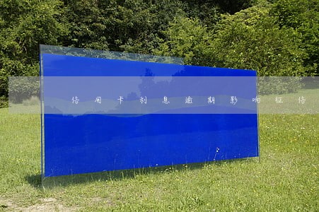 信用卡利息逾期影响征信吗 信用卡利息逾期影响征信吗