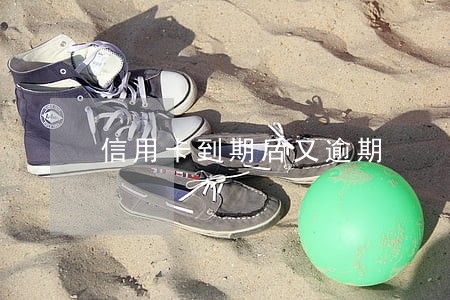 信用卡到期后又逾期 信用卡到期后又逾期