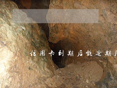 信用卡到期后能逾期几天 信用卡到期后能逾期几天