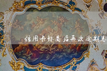 信用卡协商后再次逾期怎么办