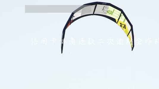信用卡协商还款二次逾期会咋样 信用卡协商还款二次逾期会咋样