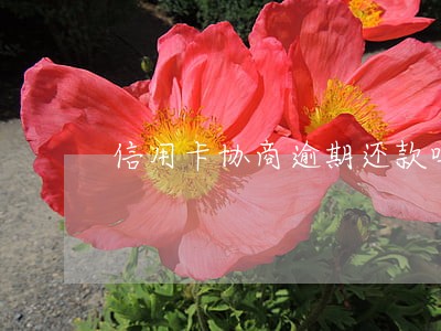 信用卡协商逾期还款吗 信用卡协商逾期还款吗