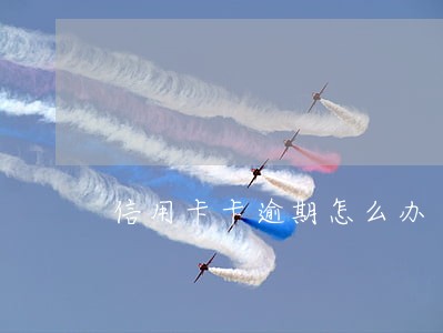 信用卡卡逾期怎么办