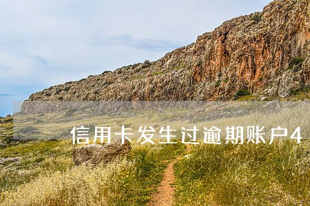 信用卡发生过逾期账户4次 信用卡发生过逾期账户4次